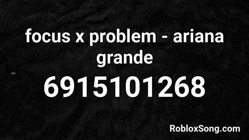focus x problem - ariana grande Roblox ID