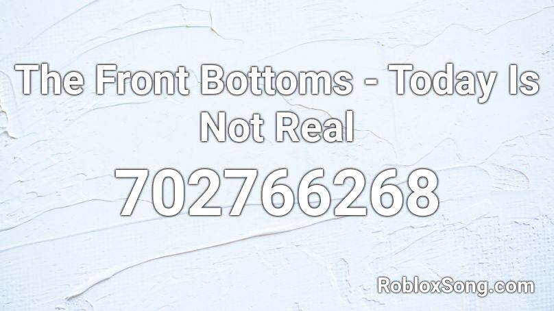 The Front Bottoms -  Today Is Not Real Roblox ID