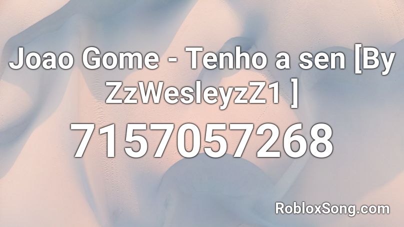 Joao Gome - Tenho a sen [By ZzWesleyzZ1 ] Roblox ID