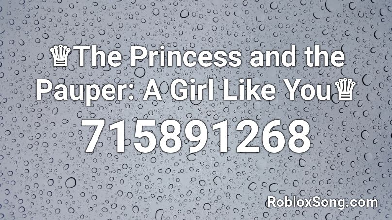 ♕The Princess and the Pauper: A Girl Like You♕ Roblox ID