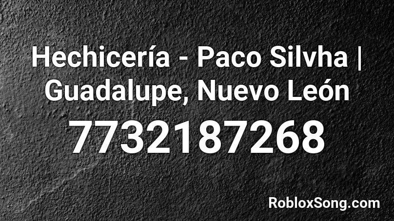 Hechicería - Paco Silvha | Guadalupe, Nuevo León Roblox ID