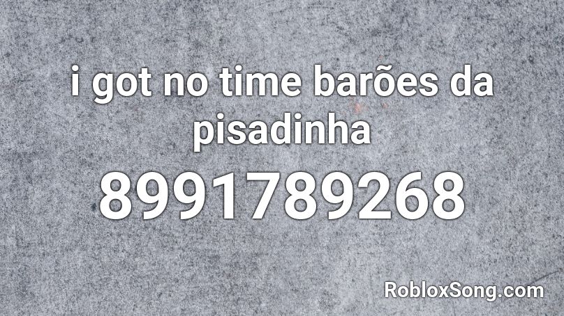 i got no time barões da pisadinha Roblox ID