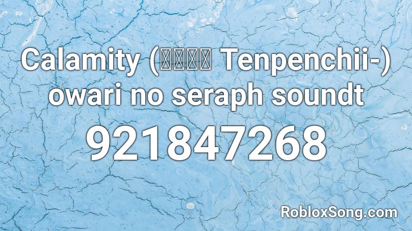 Calamity (天変地異 Tenpenchii-) owari no seraph soundt Roblox ID
