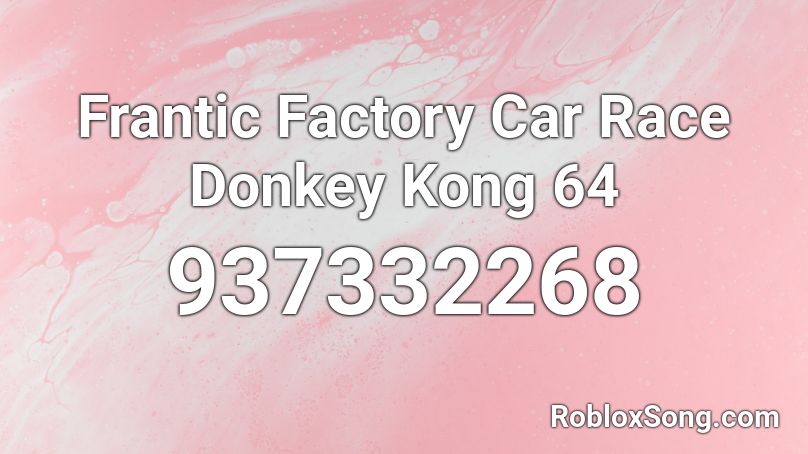 Frantic Factory Car Race Donkey Kong 64 Roblox ID