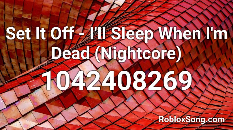 Set It Off I Ll Sleep When I M Dead Nightcore Roblox Id Roblox Music Codes - im dead im dead roblox id