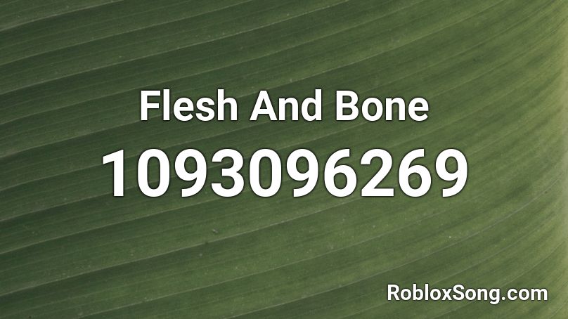 Flesh And Bone Roblox Id Roblox Music Codes - what is pokes roblox song id prestonplayz roblox