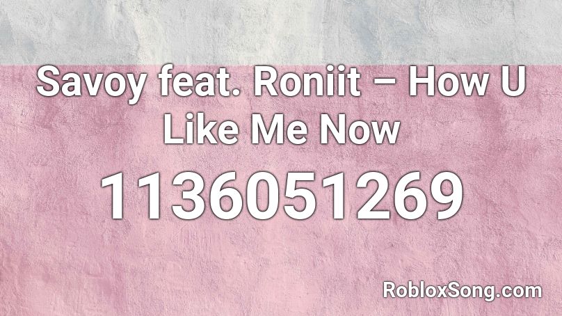 Savoy feat. Roniit – How U Like Me Now Roblox ID