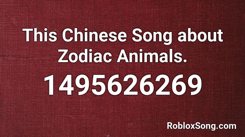 This Chinese Song about Zodiac Animals. Roblox ID