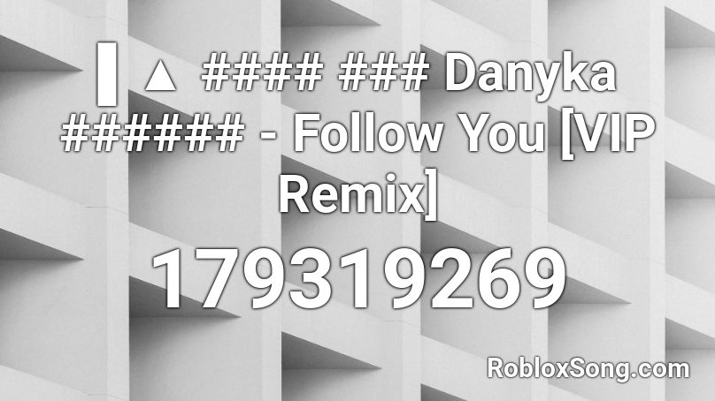 ▌▲ #### ### Danyka ###### - Follow You [VIP Remix] Roblox ID