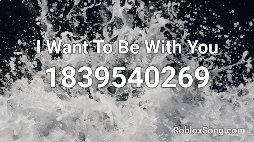 I Want To Be With You Roblox ID