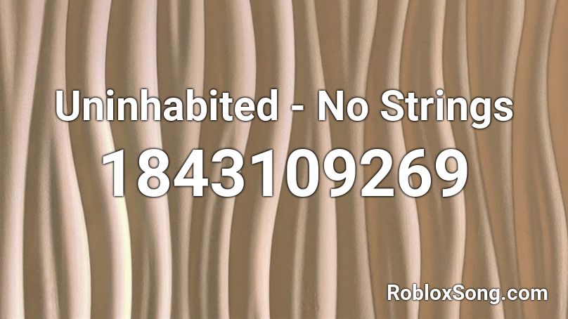 Uninhabited - No Strings Roblox ID