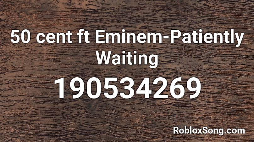 50 cent ft Eminem-Patiently Waiting Roblox ID