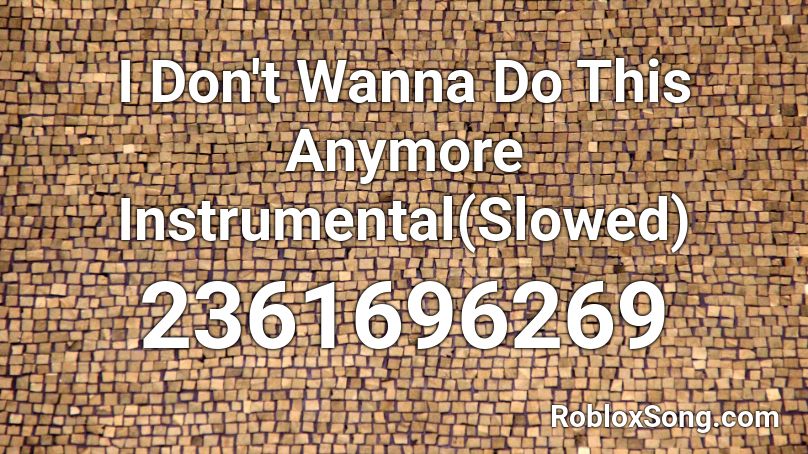 I Don T Wanna Do This Anymore Instrumental Slowed Roblox Id Roblox Music Codes