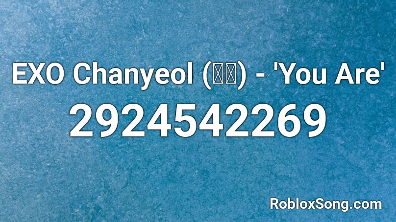 EXO Chanyeol (찬열) - 'You Are' Roblox ID