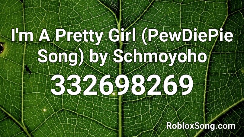 I M A Pretty Girl Pewdiepie Song By Schmoyoho Roblox Id Roblox Music Codes - roblox id pretty girl
