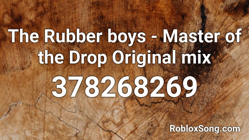 The Rubber boys - Master of the Drop Original mix Roblox ID