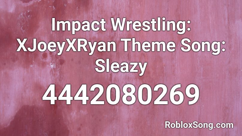 Impact Wrestling: XJoeyXRyan Theme Song: Sleazy Roblox ID