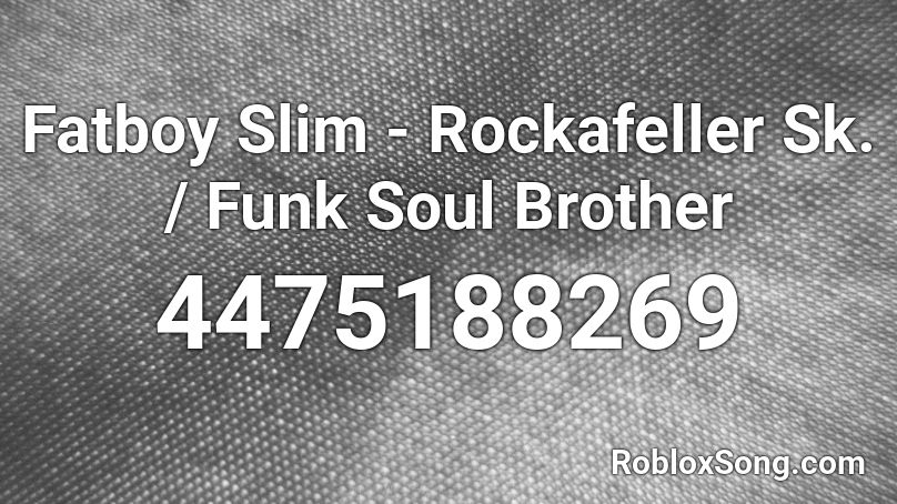 Fatboy Slim - Rockafeller Sk. / Funk Soul Brother Roblox ID