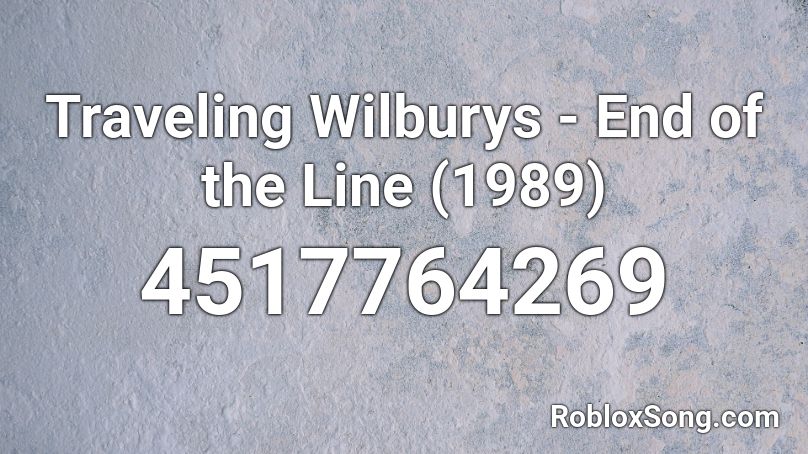 Traveling Wilburys End Of The Line 1989 Roblox Id Roblox Music Codes - roblox 1989