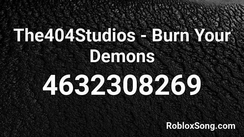 The404Studios - Burn Your Demons Roblox ID