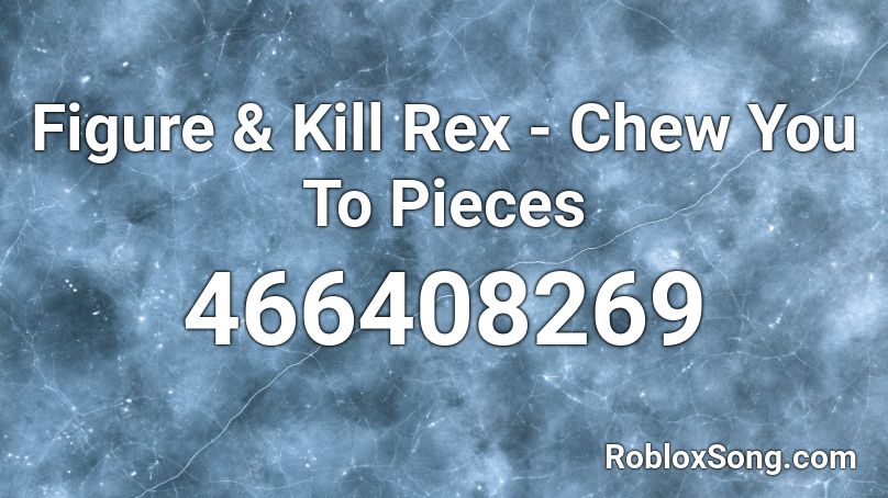 Figure & Kill Rex - Chew You To Pieces Roblox ID