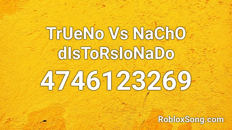 TrUeNo Vs NaChO dIsToRsIoNaDo Roblox ID