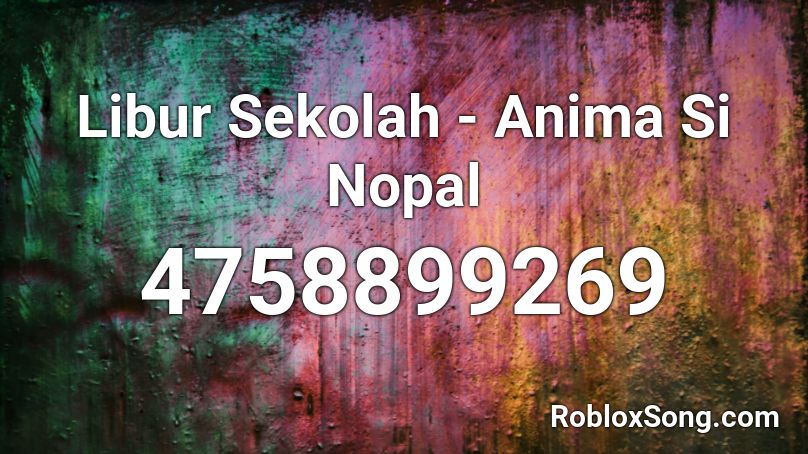 Libur Sekolah - Anima Si Nopal Roblox ID