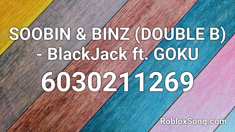 SOOBIN & BINZ (DOUBLE B) - BlackJack ft. GOKU Roblox ID