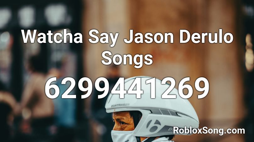 Watcha Say Jason Derulo Songs Roblox ID