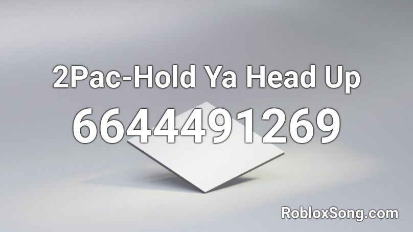 2Pac-Hold Ya Head Up Roblox ID