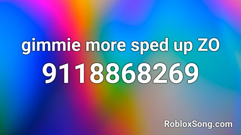 gimmie more sped up ZO Roblox ID - Roblox music codes
