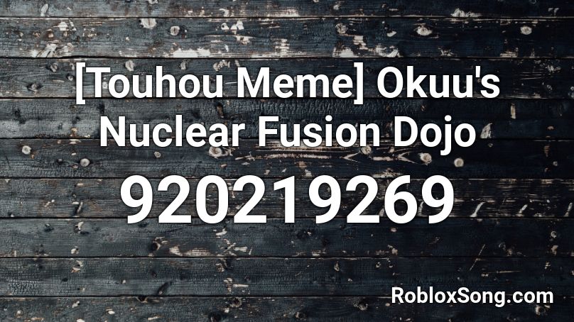 [Touhou Meme] Okuu's Nuclear Fusion Dojo Roblox ID