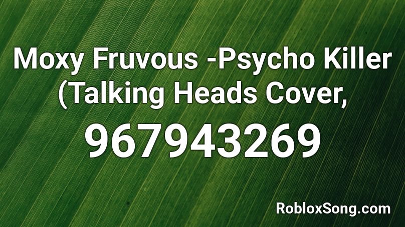 Moxy Fruvous -Psycho Killer (Talking Heads Cover,  Roblox ID