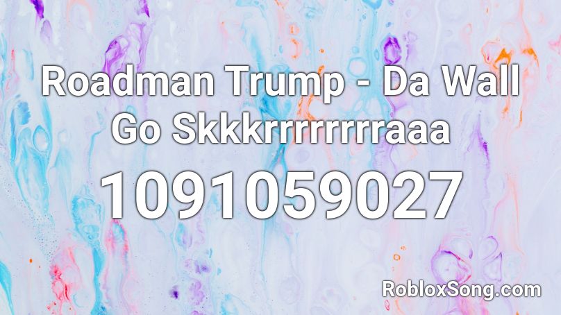 Roadman Trump - Da Wall Go Skkkrrrrrrrraaa Roblox ID