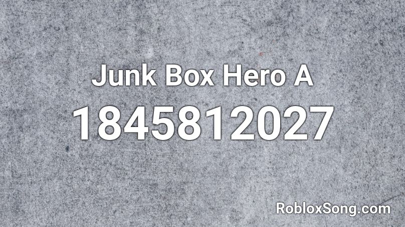 Junk Box Hero A Roblox ID