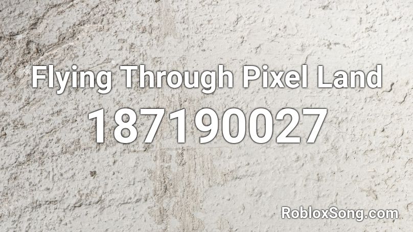 Flying Through Pixel Land Roblox ID