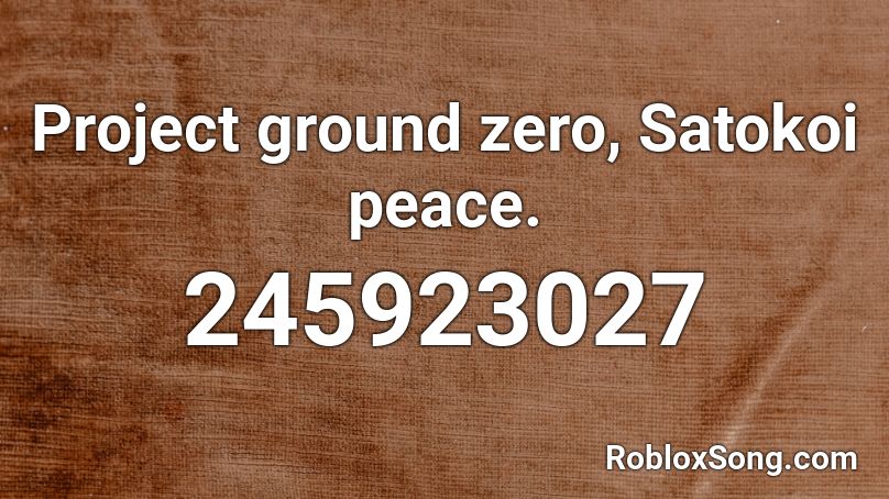 Project ground zero, Satokoi peace. Roblox ID
