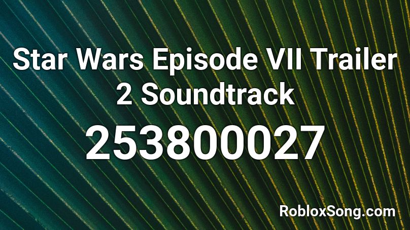 Star Wars Episode VII Trailer 2 Soundtrack Roblox ID