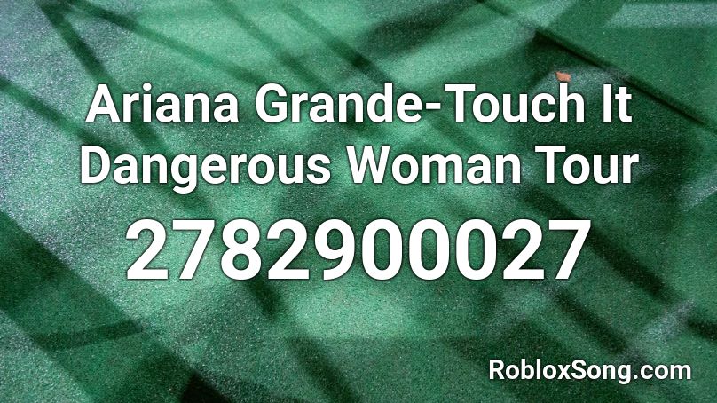 Ariana Grande-Touch It Dangerous Woman Tour  Roblox ID