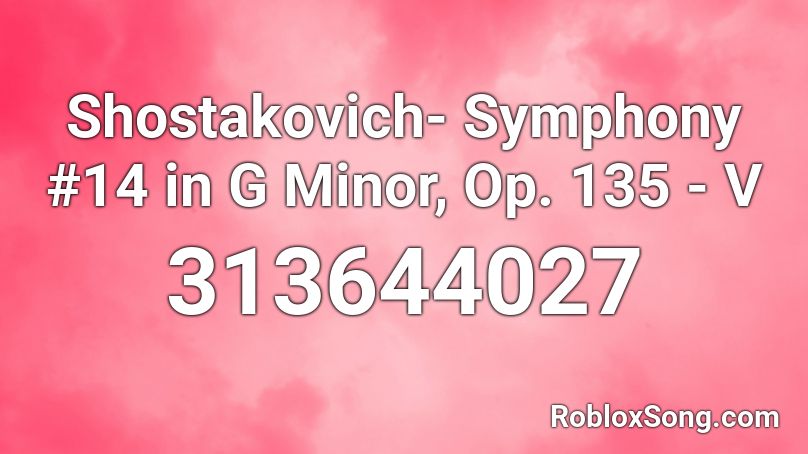 Shostakovich- Symphony #14 in G Minor, Op. 135 - V Roblox ID