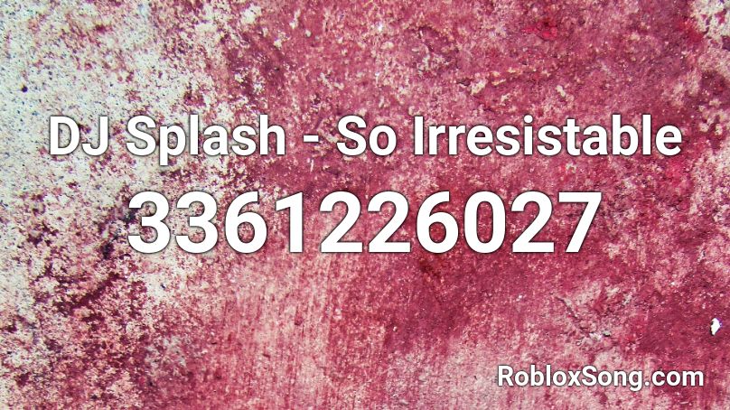 DJ Splash - So Irresistable Roblox ID