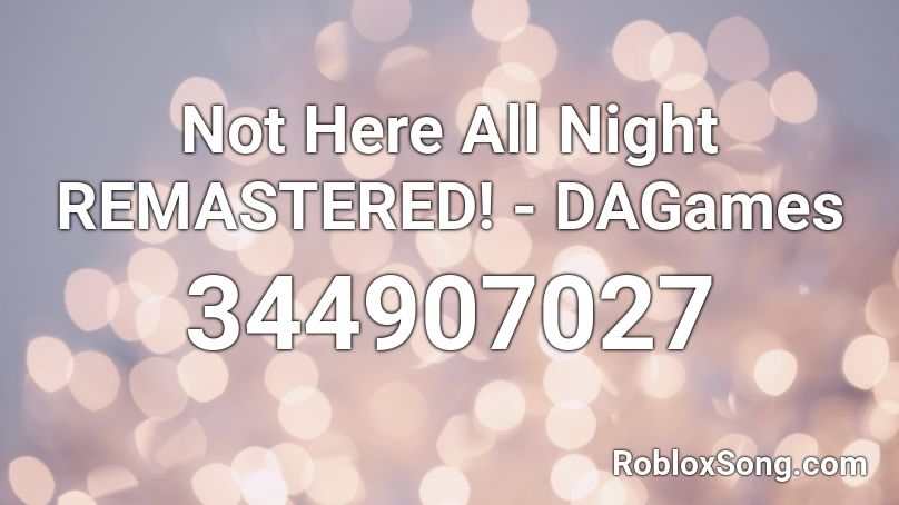 Not Here All Night Remastered Dagames Roblox Id Roblox Music Codes - not here all night remix on roblox