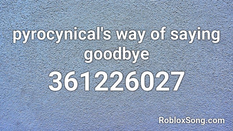 pyrocynical's way of saying goodbye Roblox ID