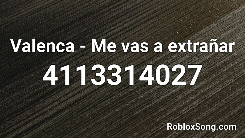 Valenca - Me vas a extrañar Roblox ID