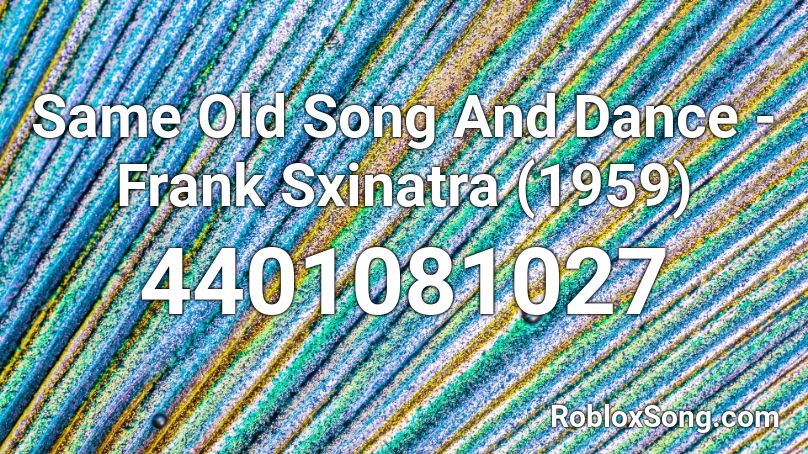 Same Old Song And Dance Frank Sxinatra 1959 Roblox Id Roblox Music Codes - old roblox dance music