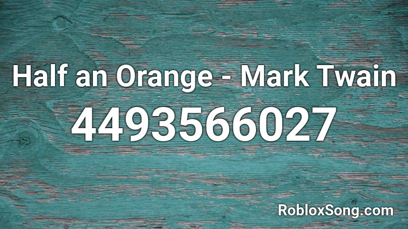 Half an Orange - Mark Twain Roblox ID