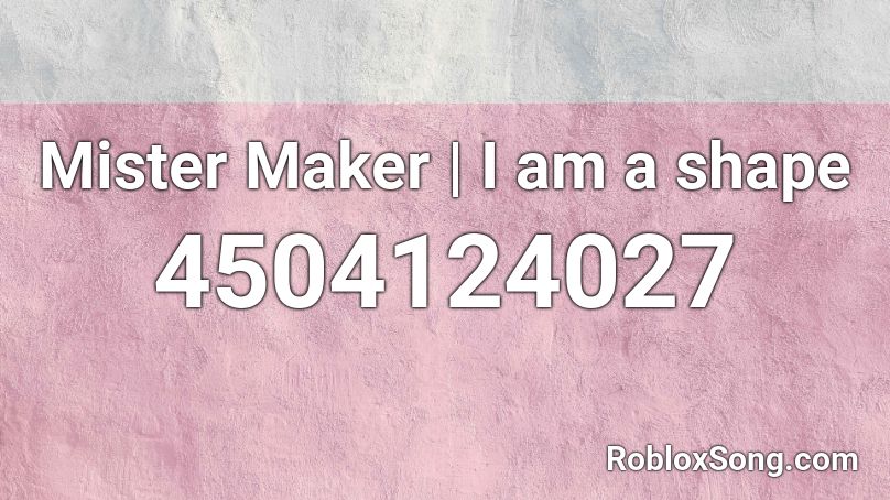 Mister Maker | I am a shape Roblox ID