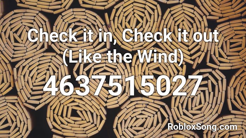Check it in, Check it out (Like the Wind) Roblox ID