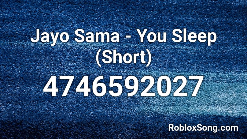Jayo Sama - You Sleep (Short) Roblox ID