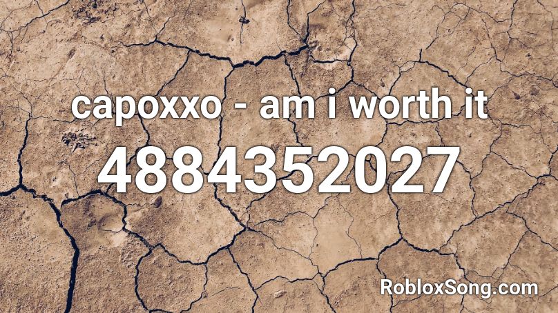 Capoxxo Am I Worth It Roblox Id Roblox Music Codes - roblox what am i worth